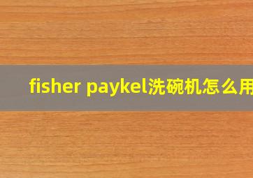 fisher paykel洗碗机怎么用